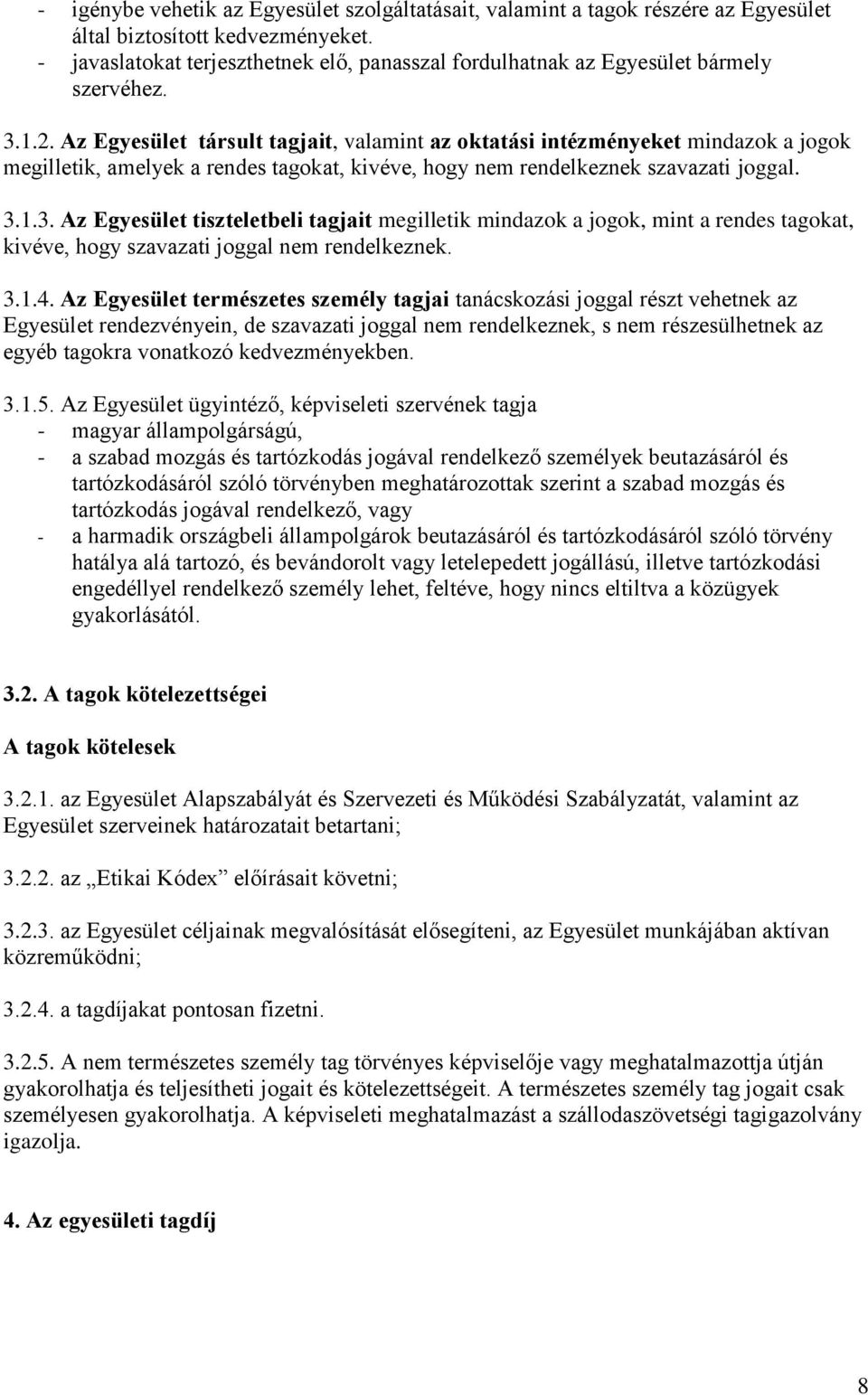 Az Egyesület társult tagjait, valamint az oktatási intézményeket mindazok a jogok megilletik, amelyek a rendes tagokat, kivéve, hogy nem rendelkeznek szavazati joggal. 3.