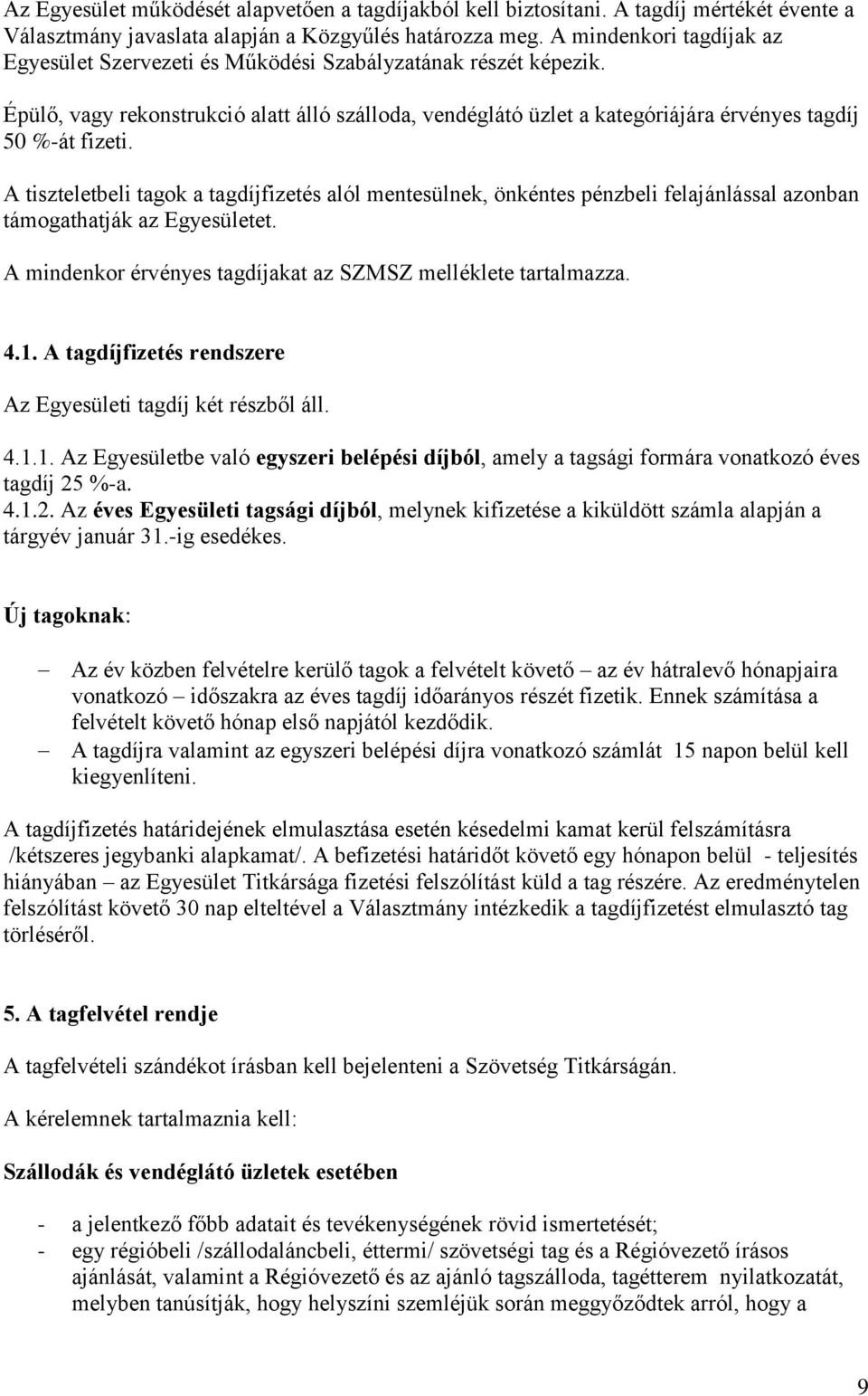 A tiszteletbeli tagok a tagdíjfizetés alól mentesülnek, önkéntes pénzbeli felajánlással azonban támogathatják az Egyesületet. A mindenkor érvényes tagdíjakat az SZMSZ melléklete tartalmazza. 4.1.