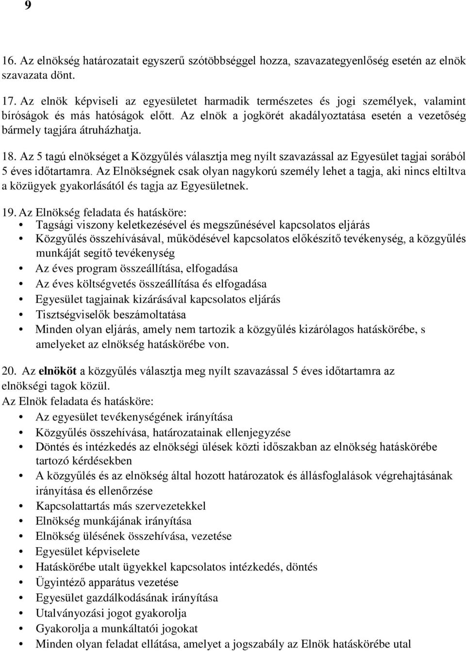 Az elnök a jogkörét akadályoztatása esetén a vezetőség bármely tagjára átruházhatja. 18.