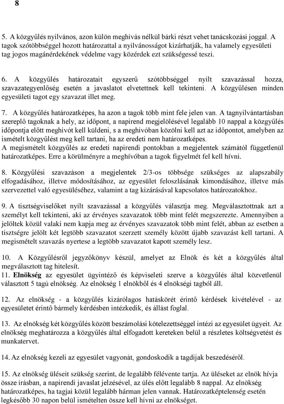 A közgyűlés határozatait egyszerű szótöbbséggel nyílt szavazással hozza, szavazategyenlőség esetén a javaslatot elvetettnek kell tekinteni.