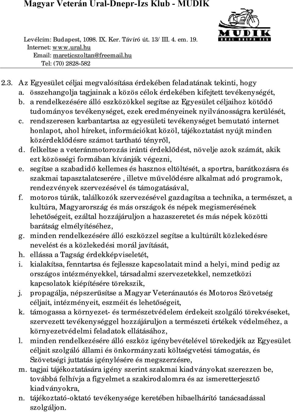 rendszeresen karbantartsa az egyesületi tevékenységet bemutató internet honlapot, ahol híreket, információkat közöl, tájékoztatást nyújt minden közérdeklődésre számot tartható tényről, d.