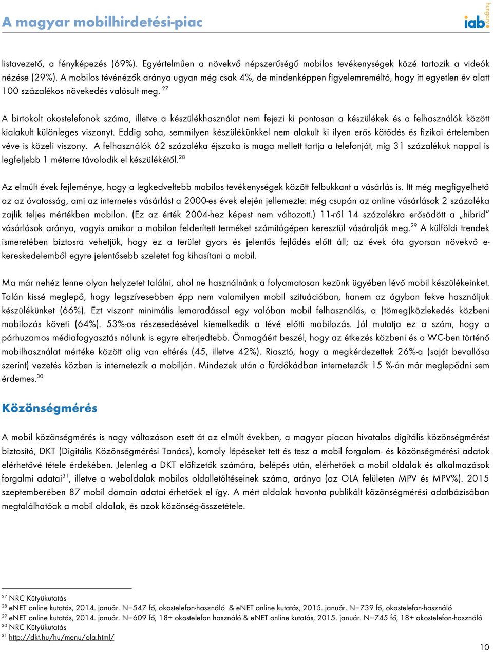 27 A birtokolt okostelefonok száma, illetve a készülékhasználat nem fejezi ki pontosan a készülékek és a felhasználók között kialakult különleges viszonyt.