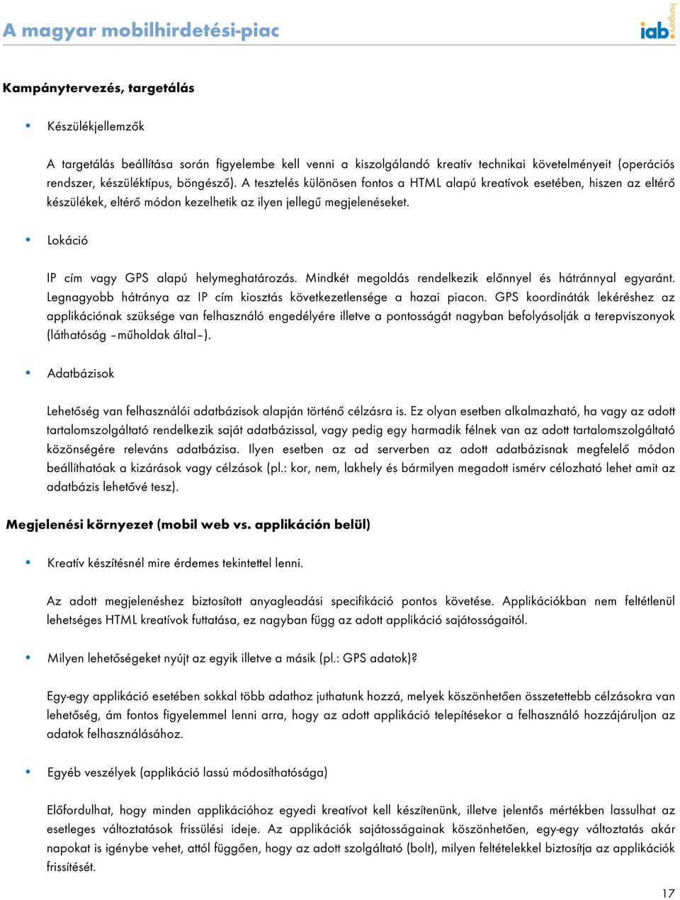 Lokáció IP cím vagy GPS alapú helymeghatározás. Mindkét megoldás rendelkezik előnnyel és hátránnyal egyaránt. Legnagyobb hátránya az IP cím kiosztás következetlensége a hazai piacon.