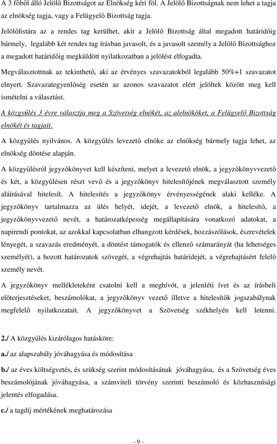 határidőig megküldött nyilatkozatban a jelölést elfogadta. Megválasztottnak az tekinthető, aki az érvényes szavazatokból legalább 50%+1 szavazatot elnyert.