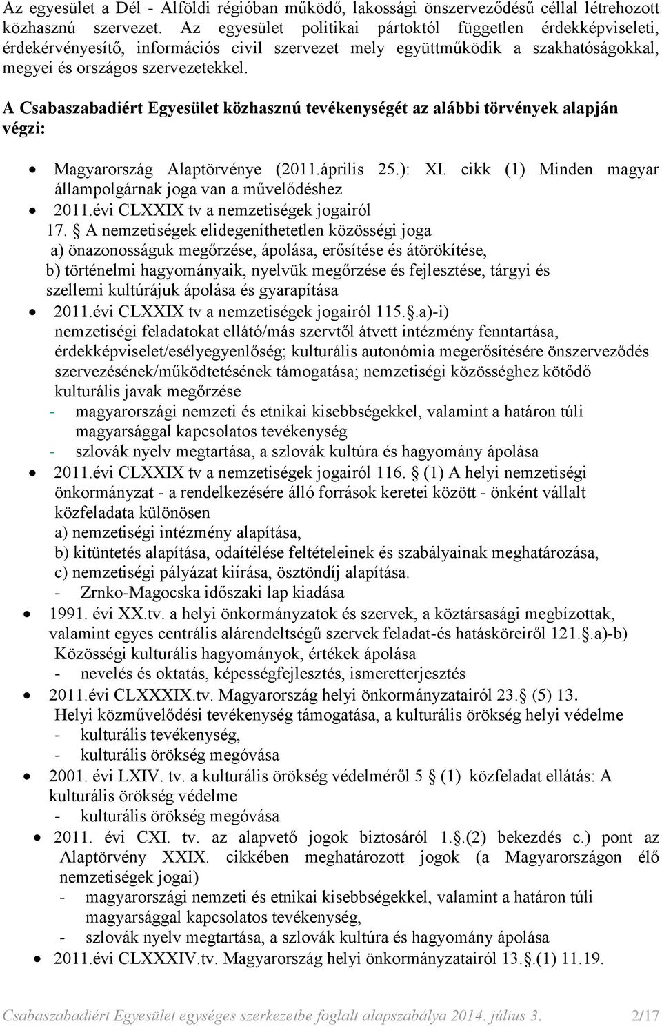 A Csabaszabadiért Egyesület közhasznú tevékenységét az alábbi törvények alapján végzi: Magyarország Alaptörvénye (2011.április 25.): XI.