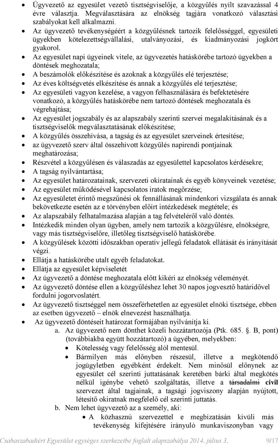 Az egyesület napi ügyeinek vitele, az ügyvezetés hatáskörébe tartozó ügyekben a döntések meghozatala; A beszámolók előkészítése és azoknak a közgyűlés elé terjesztése; Az éves költségvetés