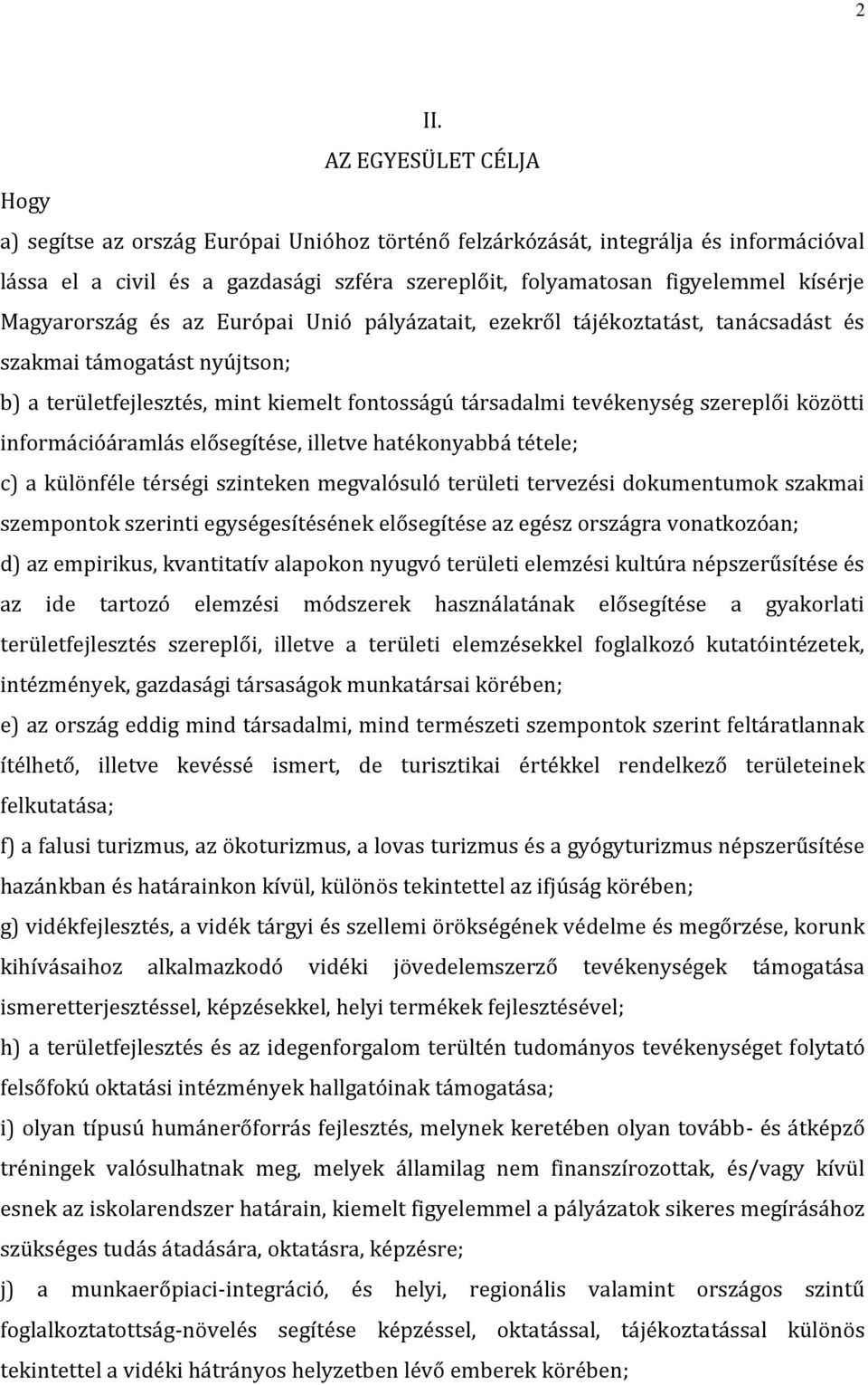 szereplői közötti információáramlás elősegítése, illetve hatékonyabbá tétele; c) a különféle térségi szinteken megvalósuló területi tervezési dokumentumok szakmai szempontok szerinti egységesítésének