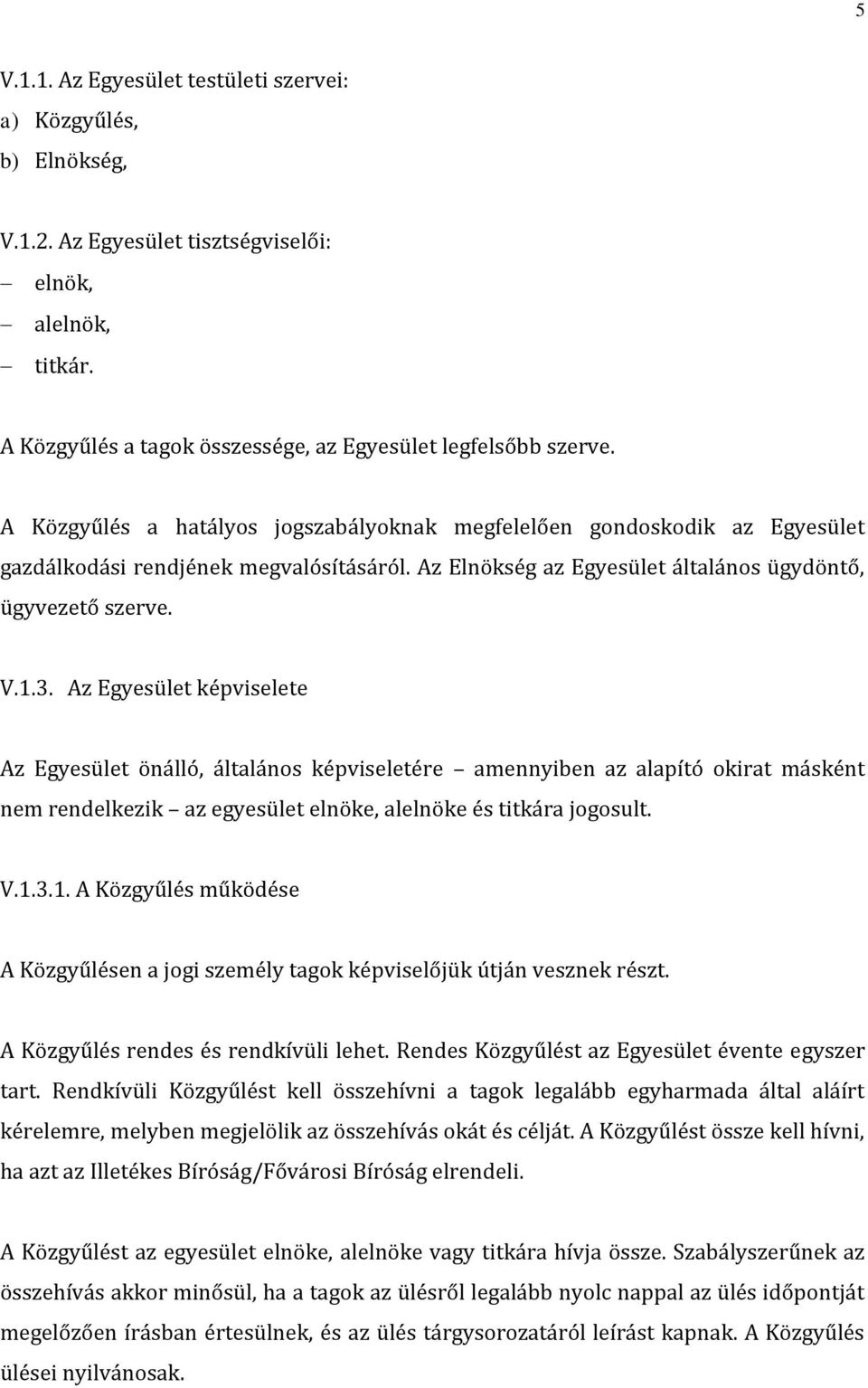 Az Egyesület képviselete Az Egyesület önálló, általános képviseletére amennyiben az alapító okirat másként nem rendelkezik az egyesület elnöke, alelnöke és titkára jogosult. V.1.