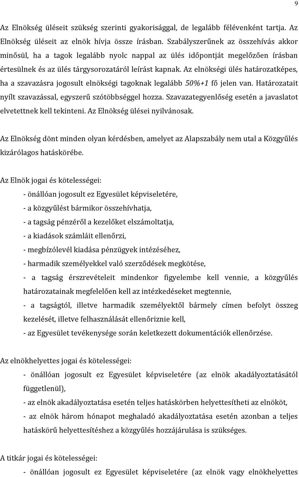 Az elnökségi ülés határozatképes, ha a szavazásra jogosult elnökségi tagoknak legalább 50%+1 fő jelen van. Határozatait nyílt szavazással, egyszerű szótöbbséggel hozza.