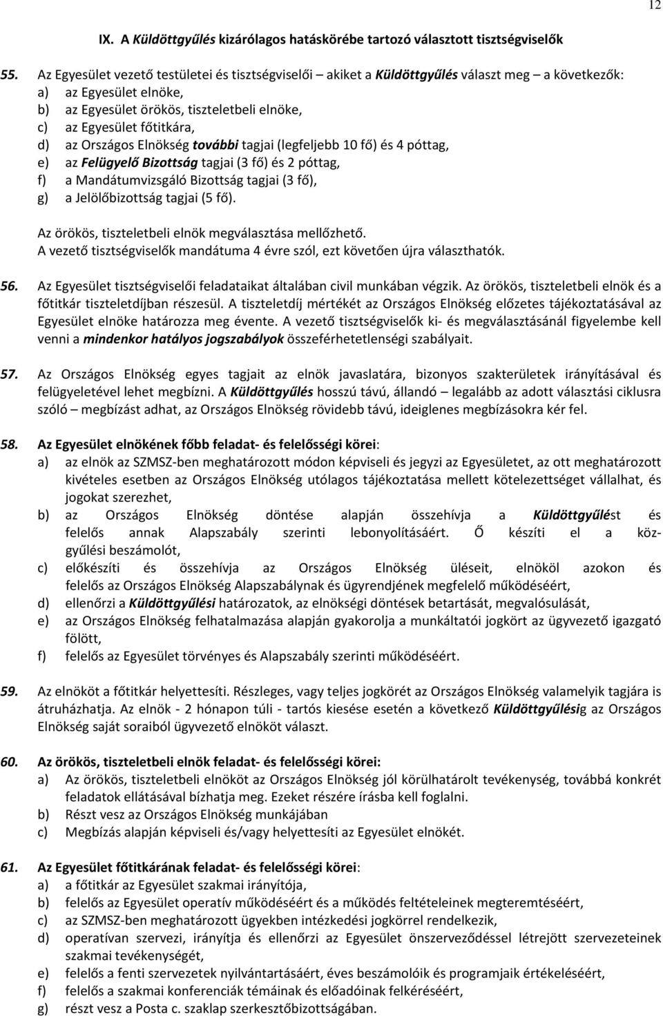 az Országos Elnökség további tagjai (legfeljebb 10 fő) és 4 póttag, e) az Felügyelő Bizottság tagjai (3 fő) és 2 póttag, f) a Mandátumvizsgáló Bizottság tagjai (3 fő), g) a Jelölőbizottság tagjai (5