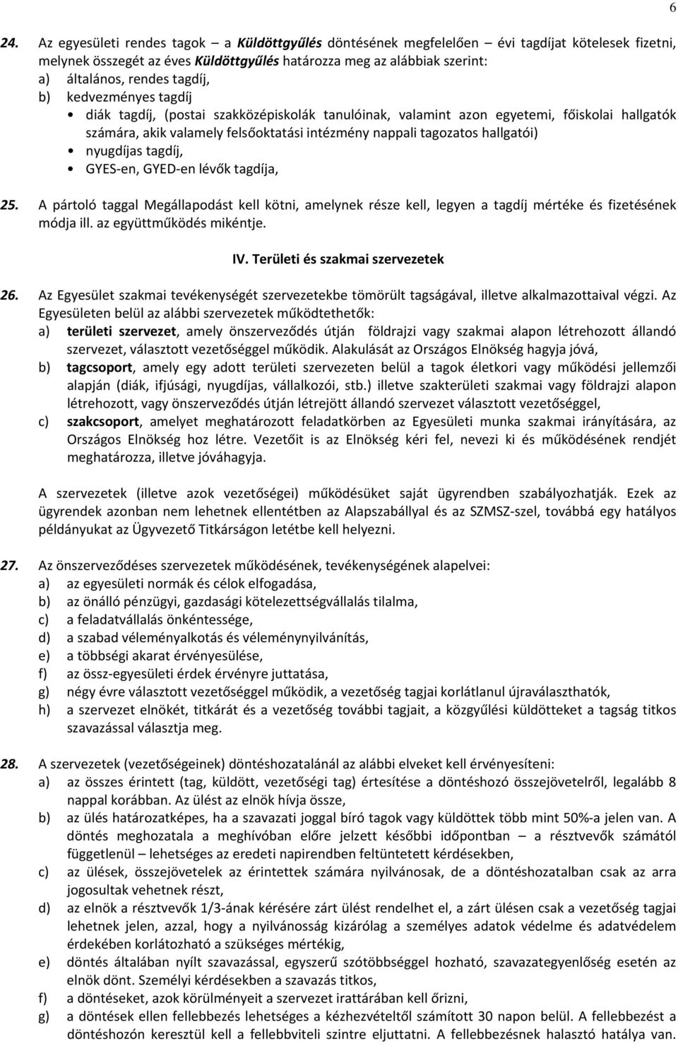 hallgatói) nyugdíjas tagdíj, GYES en, GYED en lévők tagdíja, 25. A pártoló taggal Megállapodást kell kötni, amelynek része kell, legyen a tagdíj mértéke és fizetésének módja ill.