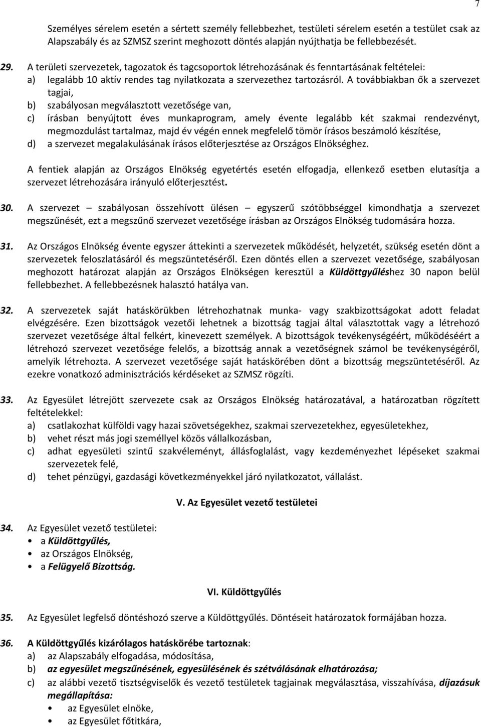 A továbbiakban ők a szervezet tagjai, b) szabályosan megválasztott vezetősége van, c) írásban benyújtott éves munkaprogram, amely évente legalább két szakmai rendezvényt, megmozdulást tartalmaz, majd