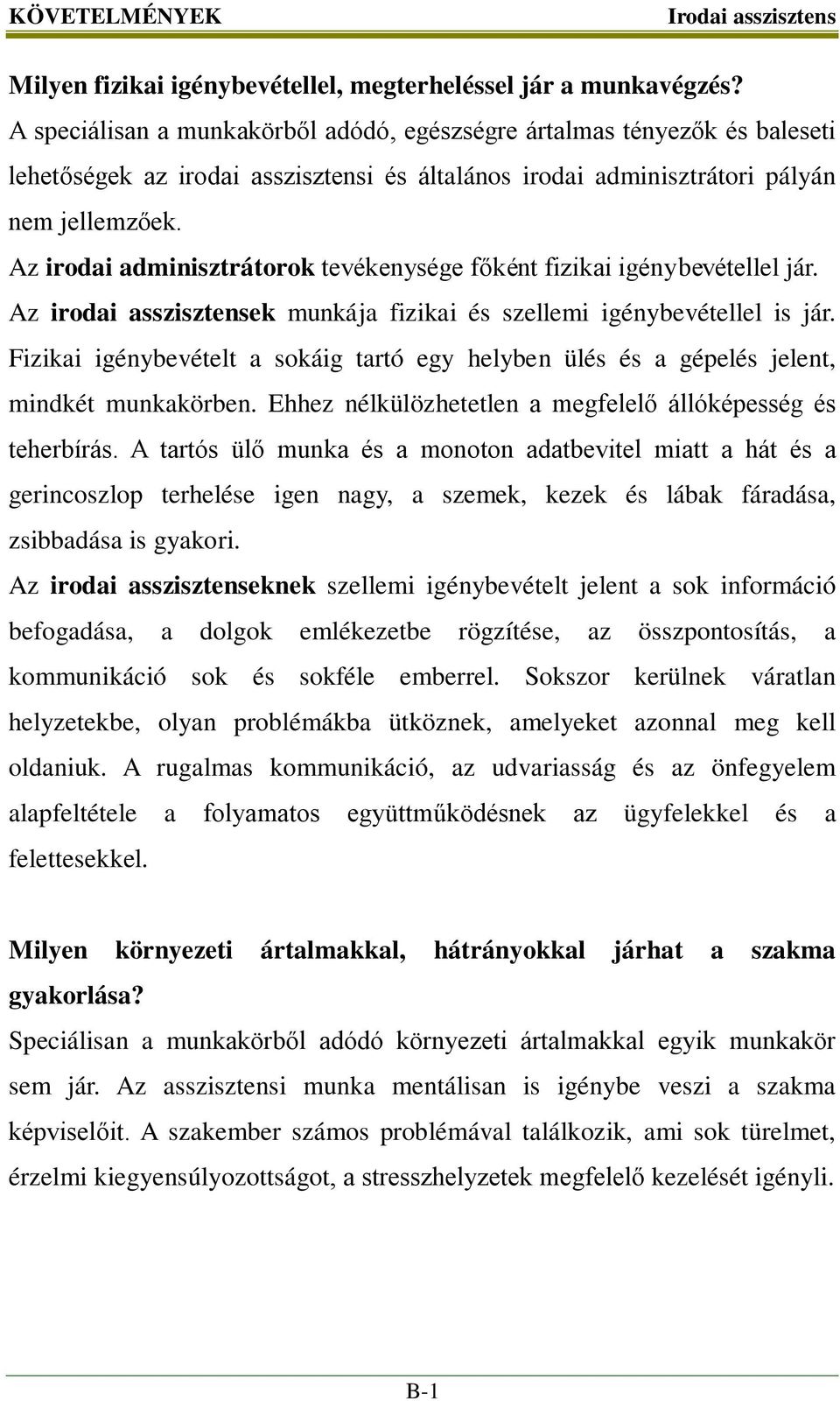 Az irodai adminisztrátorok tevékenysége főként fizikai igénybevétellel jár. Az irodai asszisztensek munkája fizikai és szellemi igénybevétellel is jár.