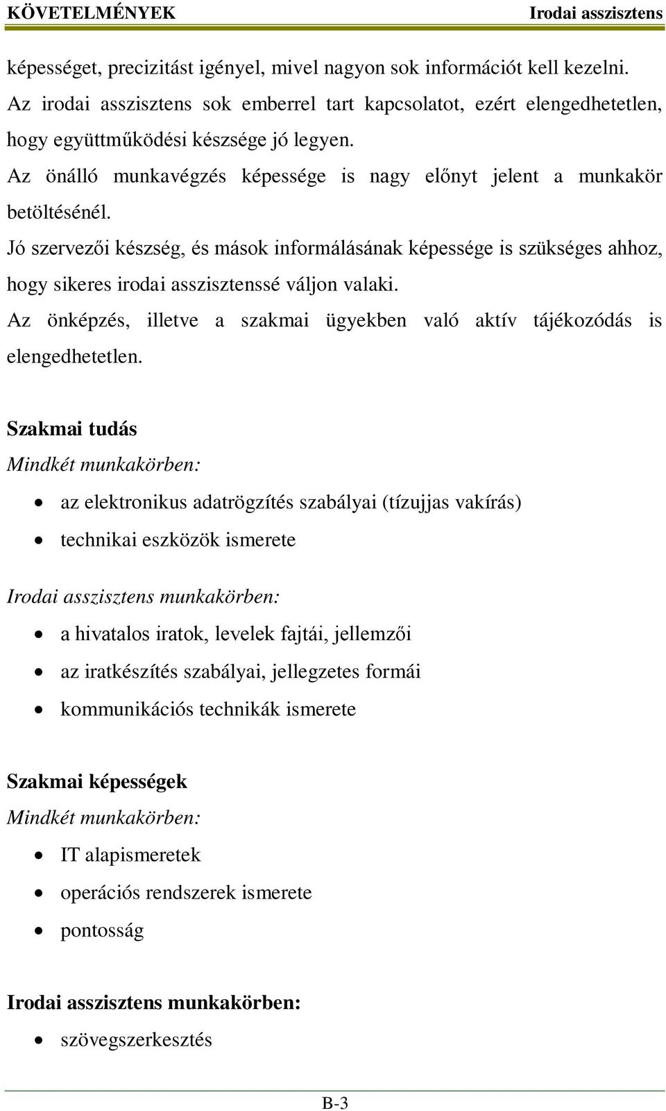 Jó szervezői készség, és mások informálásának képessége is szükséges ahhoz, hogy sikeres irodai asszisztenssé váljon valaki.