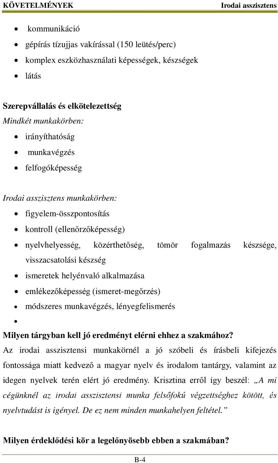 alkalmazása emlékezőképesség (ismeret-megőrzés) módszeres munkavégzés, lényegfelismerés Milyen tárgyban kell jó eredményt elérni ehhez a szakmához?