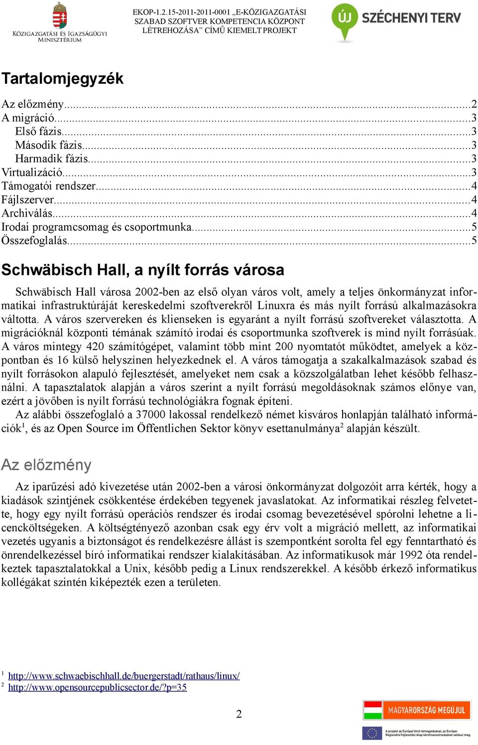 ..5 Schwäbisch Hall, a nyílt forrás városa Schwäbisch Hall városa 2002-ben az első olyan város volt, amely a teljes önkormányzat informatikai infrastruktúráját kereskedelmi szoftverekről Linuxra és