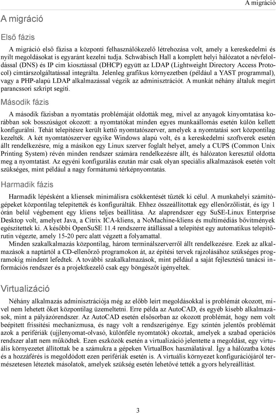 Jelenleg grafikus környezetben (például a YAST programmal), vagy a PHP-alapú LDAP alkalmazással végzik az adminisztrációt. A munkát néhány általuk megírt parancssori szkript segíti.