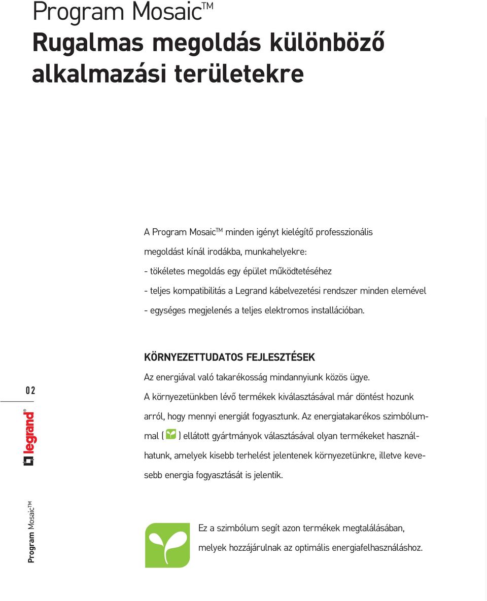 KÖRNYEZETTUDATOS FEJLESZTÉSEK 02 Az energiával való takarékosság mindannyiunk közös ügye. A környezetünkben lévő termékek kiválasztásával már döntést hozunk arról, hogy mennyi energiát fogyasztunk.