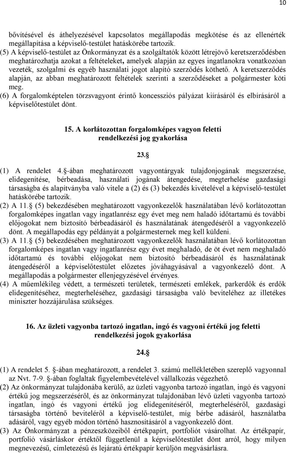 szolgalmi és egyéb használati jogot alapító szerződés köthető. A keretszerződés alapján, az abban meghatározott feltételek szerinti a szerződéseket a polgármester köti meg.