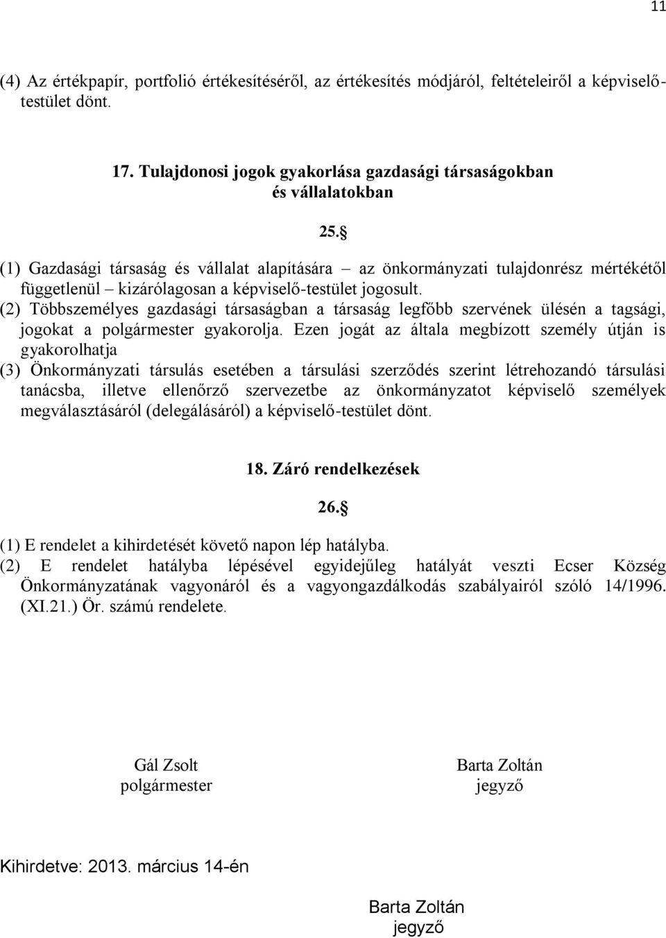 (2) Többszemélyes gazdasági társaságban a társaság legfőbb szervének ülésén a tagsági, jogokat a polgármester gyakorolja.