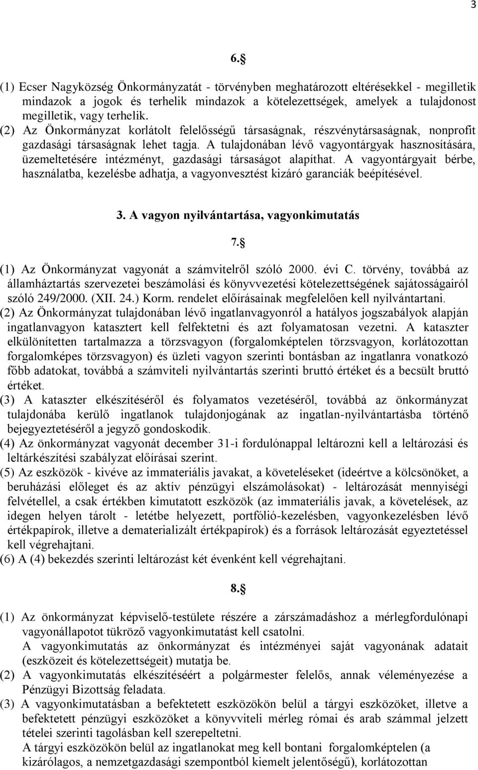 A tulajdonában lévő vagyontárgyak hasznosítására, üzemeltetésére intézményt, gazdasági társaságot alapíthat.