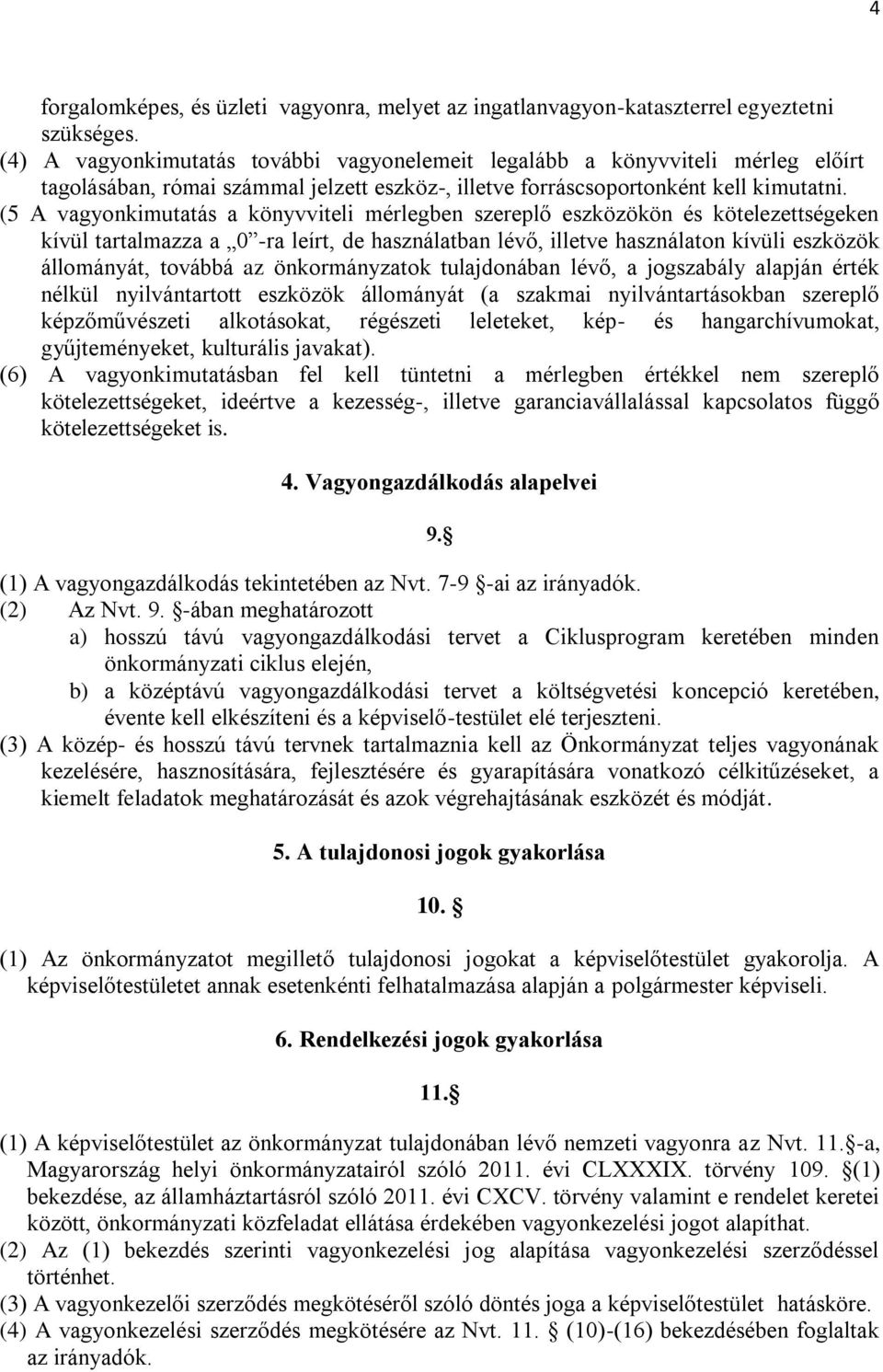 (5 A vagyonkimutatás a könyvviteli mérlegben szereplő eszközökön és kötelezettségeken kívül tartalmazza a 0 -ra leírt, de használatban lévő, illetve használaton kívüli eszközök állományát, továbbá az