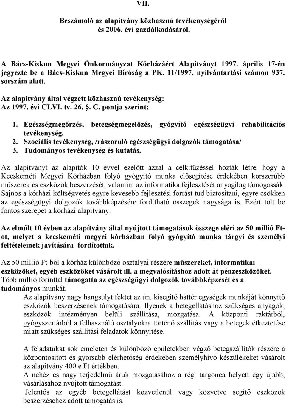 Egészségmegırzés, betegségmegelızés, gyógyító egészségügyi rehabilitációs tevékenység. 2. Szociális tevékenység, /rászoruló egészségügyi dolgozók támogatása/ 3. Tudományos tevékenység és kutatás.