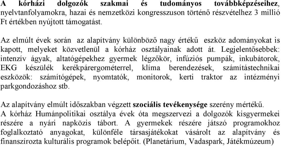 Legjelentısebbek: intenzív ágyak, altatógépekhez gyermek légzıkör, infúziós pumpák, inkubátorok, EKG készülék kerékpárergométerrel, klíma berendezések, számítástechnikai eszközök: számítógépek,