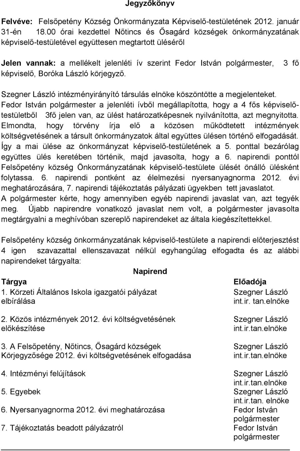 képviselő, Boróka László körjegyző. 3 fő Szegner László intézményirányító társulás elnöke köszöntötte a megjelenteket.