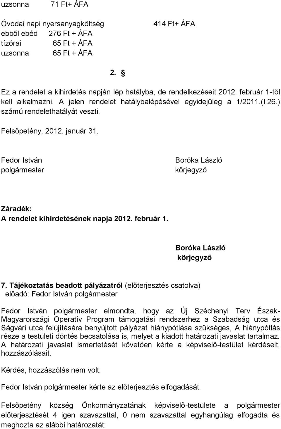 Fedor István polgármester Boróka László körjegyző Záradék: A rendelet kihirdetésének napja 2012. február 1. Boróka László körjegyző 7.