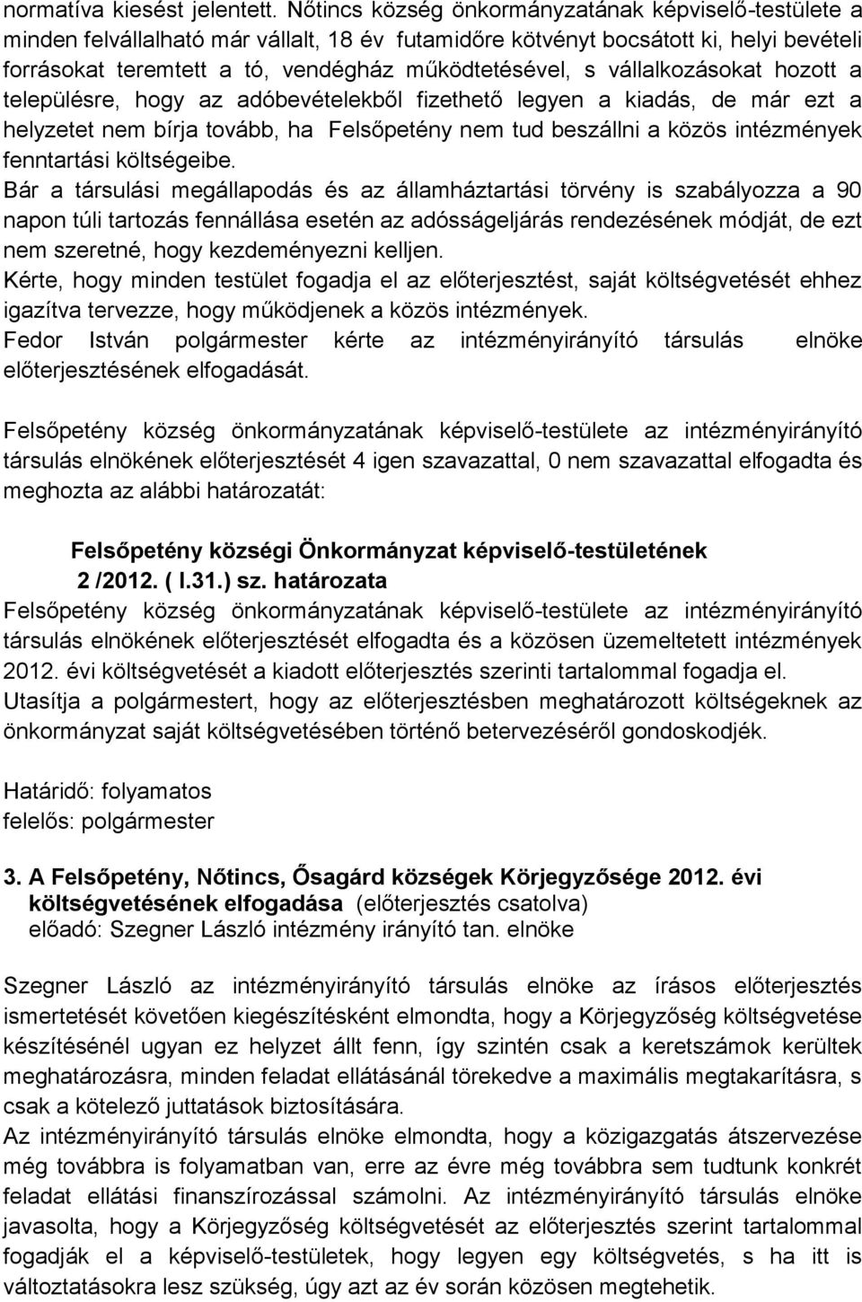 vállalkozásokat hozott a településre, hogy az adóbevételekből fizethető legyen a kiadás, de már ezt a helyzetet nem bírja tovább, ha Felsőpetény nem tud beszállni a közös intézmények fenntartási