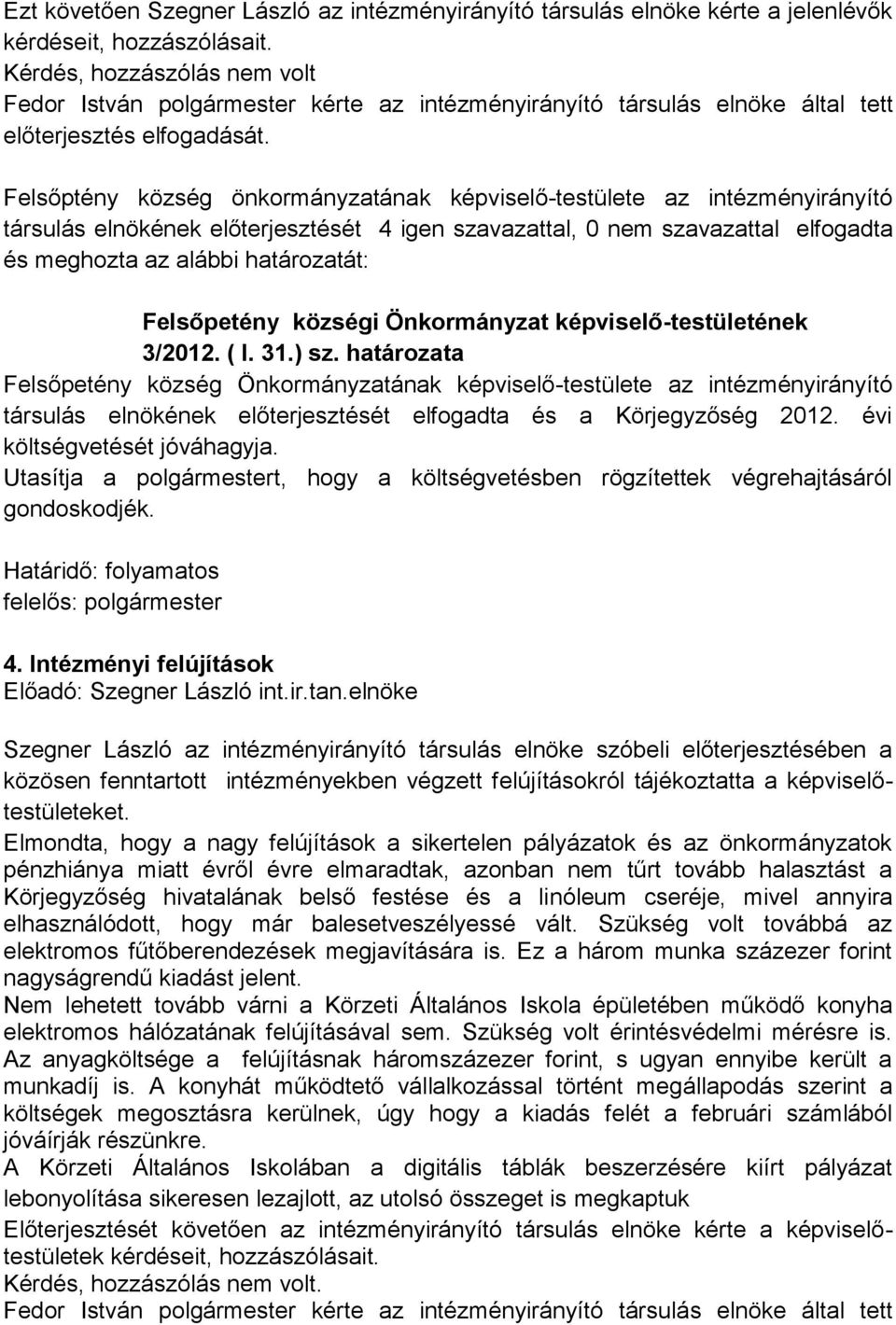 Felsőptény község önkormányzatának képviselő-testülete az intézményirányító társulás elnökének előterjesztését 4 igen szavazattal, 0 nem szavazattal elfogadta és meghozta az alábbi határozatát: