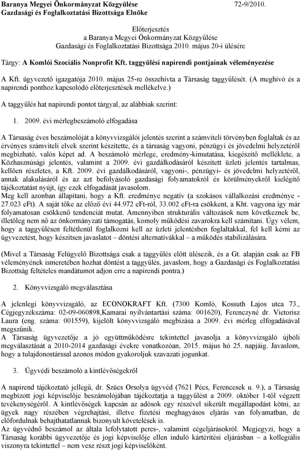 (A meghívó és a napirendi ponthoz kapcsolódó előterjesztések mellékelve.) A taggyűlés hat napirendi pontot tárgyal, az alábbiak szerint: 1. 2009.