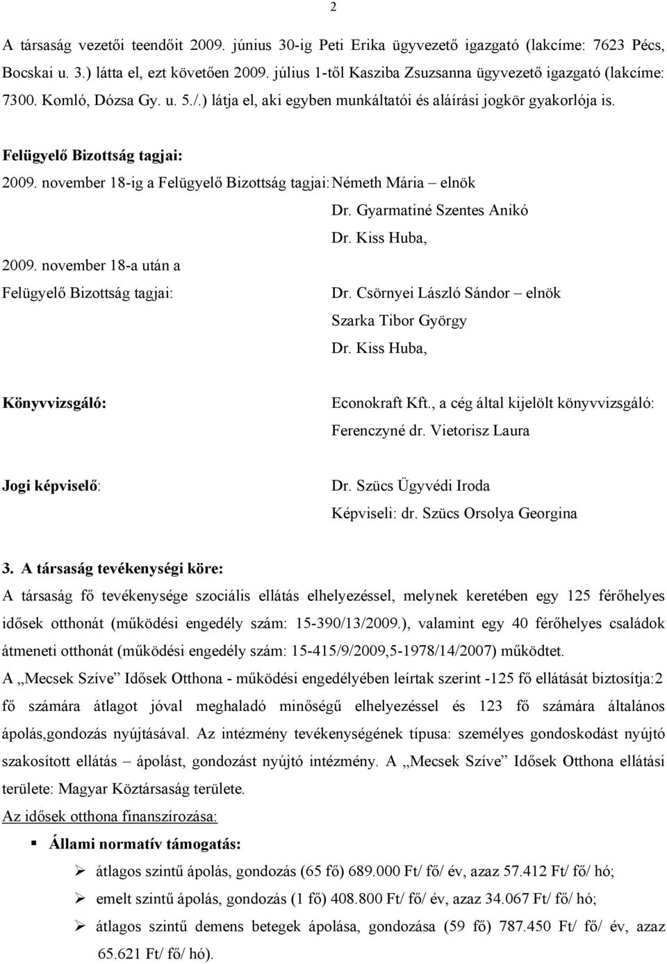 november 18-ig a Felügyelő Bizottság tagjai: Németh Mária elnök Dr. Gyarmatiné Szentes Anikó Dr. Kiss Huba, 2009. november 18-a után a Felügyelő Bizottság tagjai: Dr.