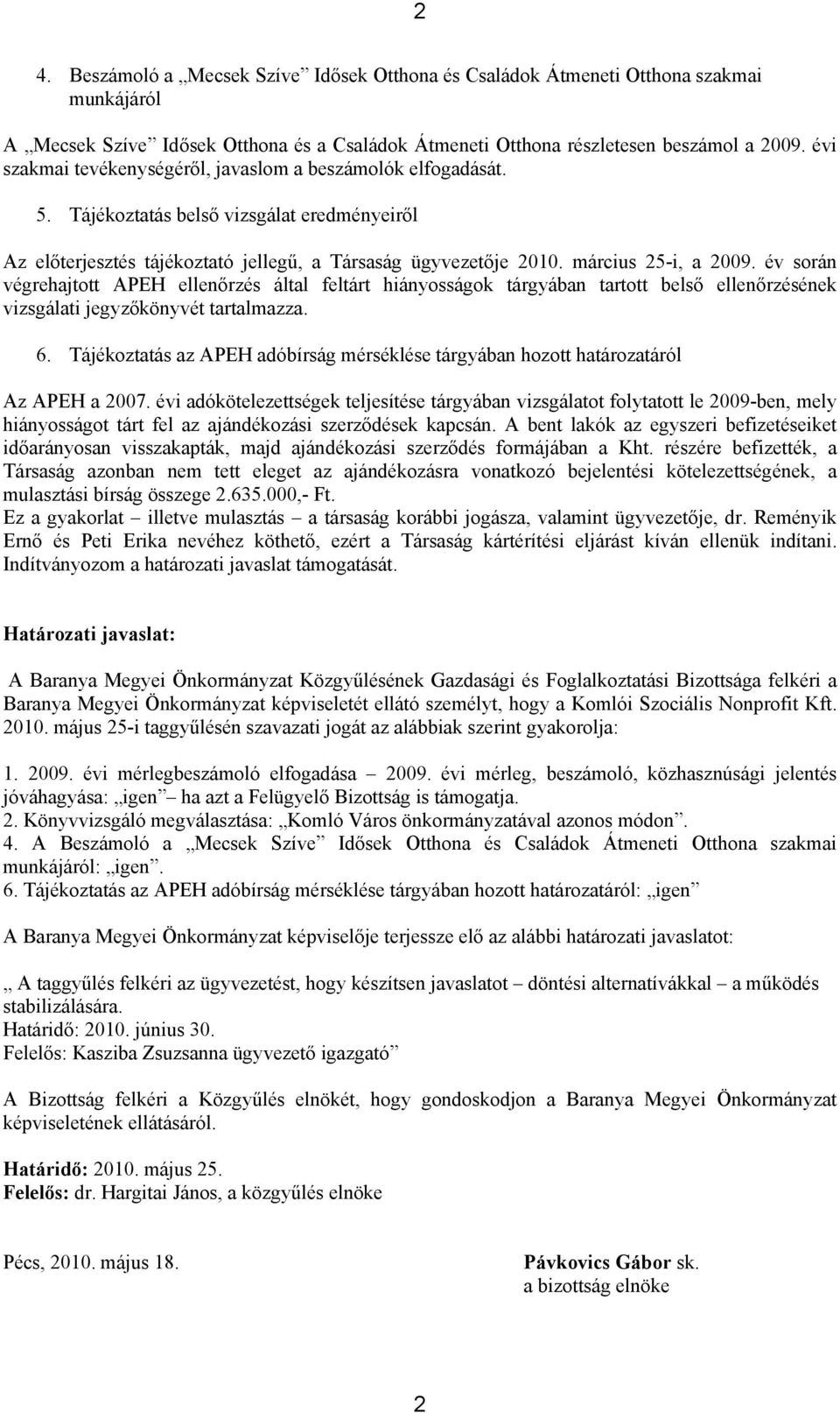 év során végrehajtott APEH ellenőrzés által feltárt hiányosságok tárgyában tartott belső ellenőrzésének vizsgálati jegyzőkönyvét tartalmazza. 6.