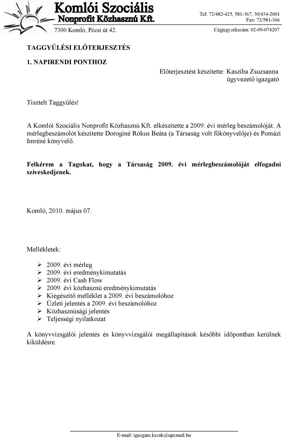 A mérlegbeszámolót készítette Doroginé Rókus Beáta (a Társaság volt főkönyvelője) és Pomázi Imréné könyvelő. Felkérem a Tagokat, hogy a Társaság 2009. évi mérlegbeszámolóját elfogadni szíveskedjenek.