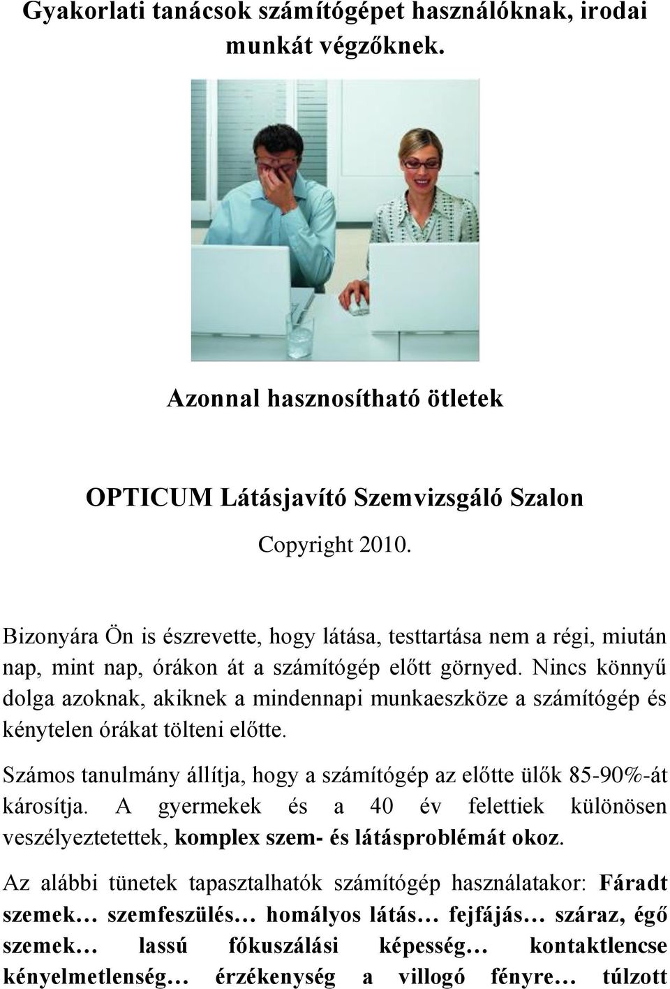 Nincs könnyű dolga azoknak, akiknek a mindennapi munkaeszköze a számítógép és kénytelen órákat tölteni előtte. Számos tanulmány állítja, hogy a számítógép az előtte ülők 85-90%-át károsítja.