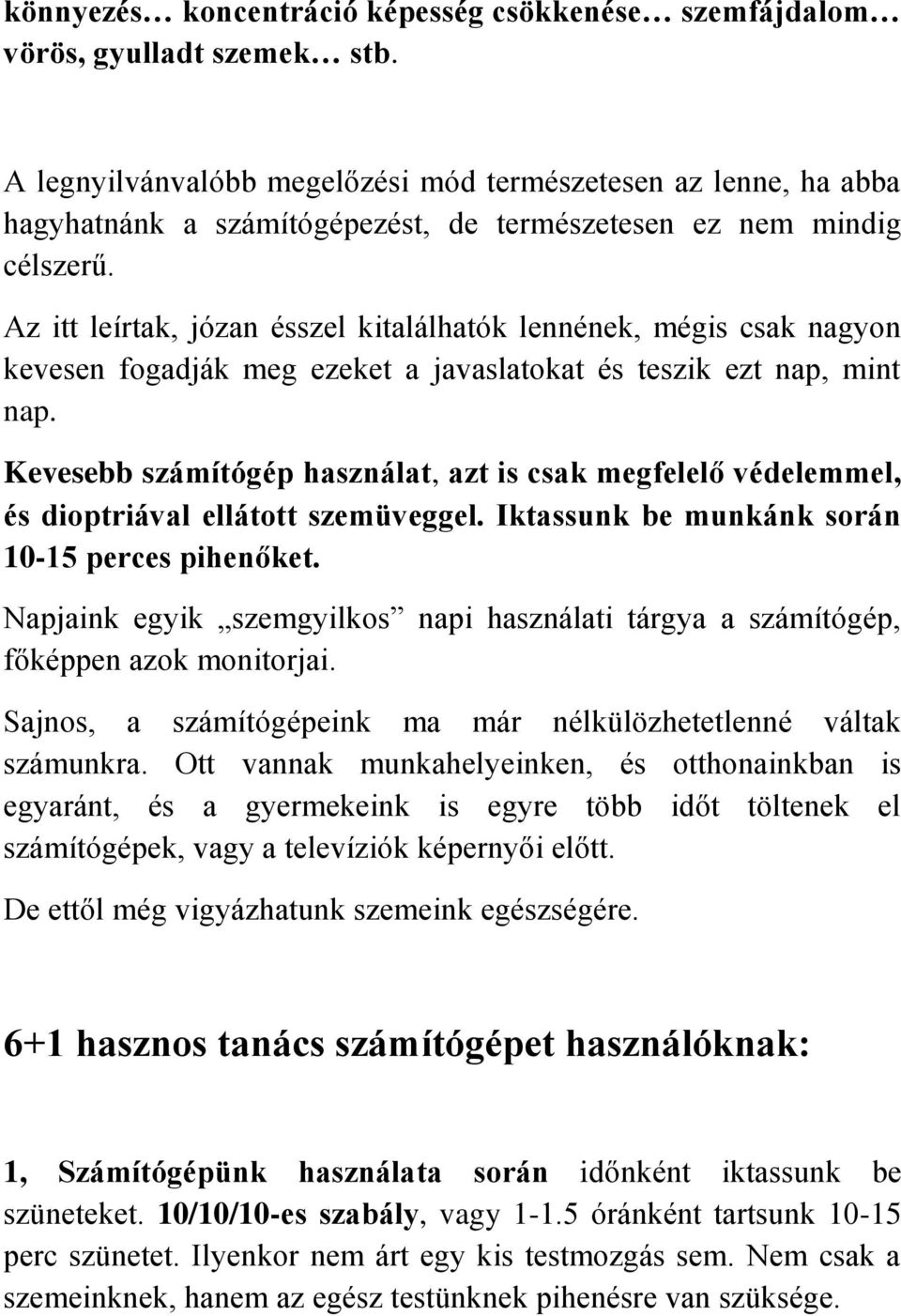 Az itt leírtak, józan ésszel kitalálhatók lennének, mégis csak nagyon kevesen fogadják meg ezeket a javaslatokat és teszik ezt nap, mint nap.