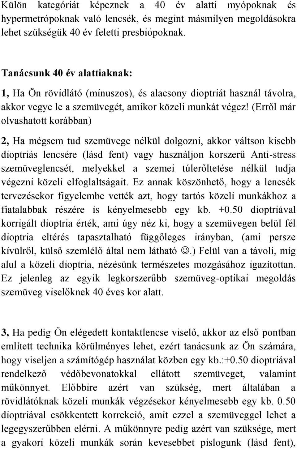 (Erről már olvashatott korábban) 2, Ha mégsem tud szemüvege nélkül dolgozni, akkor váltson kisebb dioptriás lencsére (lásd fent) vagy használjon korszerű Anti-stress szemüveglencsét, melyekkel a