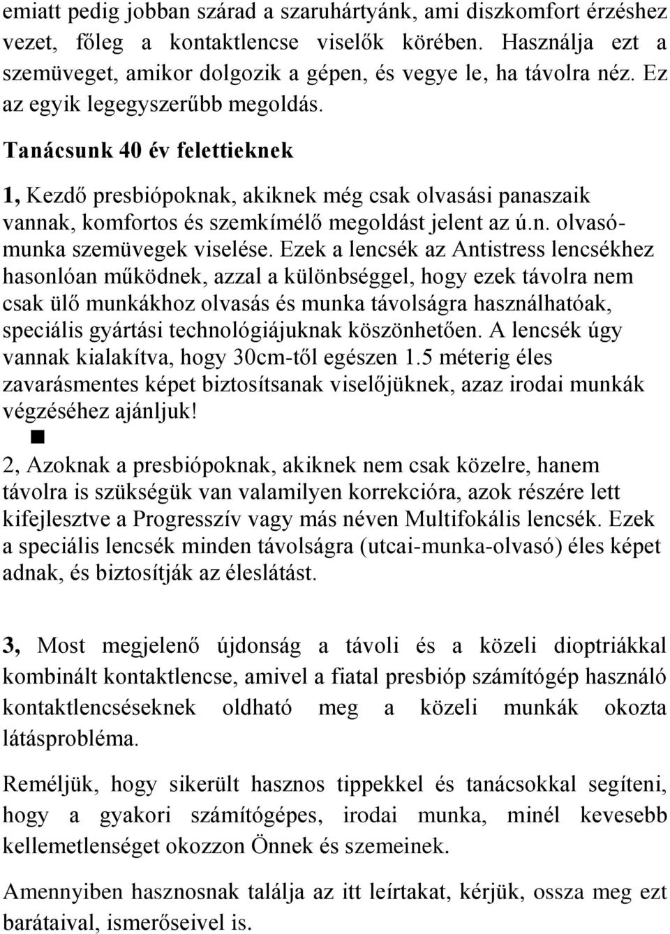 Ezek a lencsék az Antistress lencsékhez hasonlóan működnek, azzal a különbséggel, hogy ezek távolra nem csak ülő munkákhoz olvasás és munka távolságra használhatóak, speciális gyártási