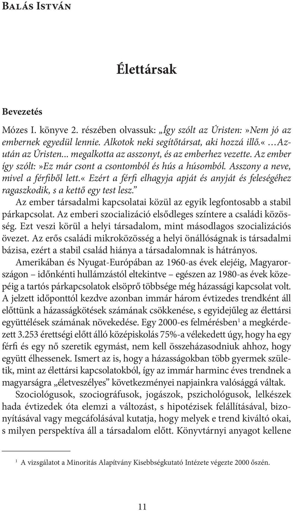 «ezért a férfi elhagyja apját és anyját és feleségéhez ragaszkodik, s a kettő egy test lesz. Az ember társadalmi kapcsolatai közül az egyik legfontosabb a stabil párkapcsolat.