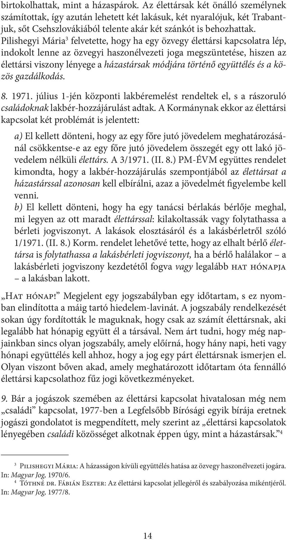 Pilishegyi Mária 3 felvetette, hogy ha egy özvegy élettársi kapcsolatra lép, indokolt lenne az özvegyi haszonélvezeti joga megszüntetése, hiszen az élettársi viszony lényege a házastársak módjára