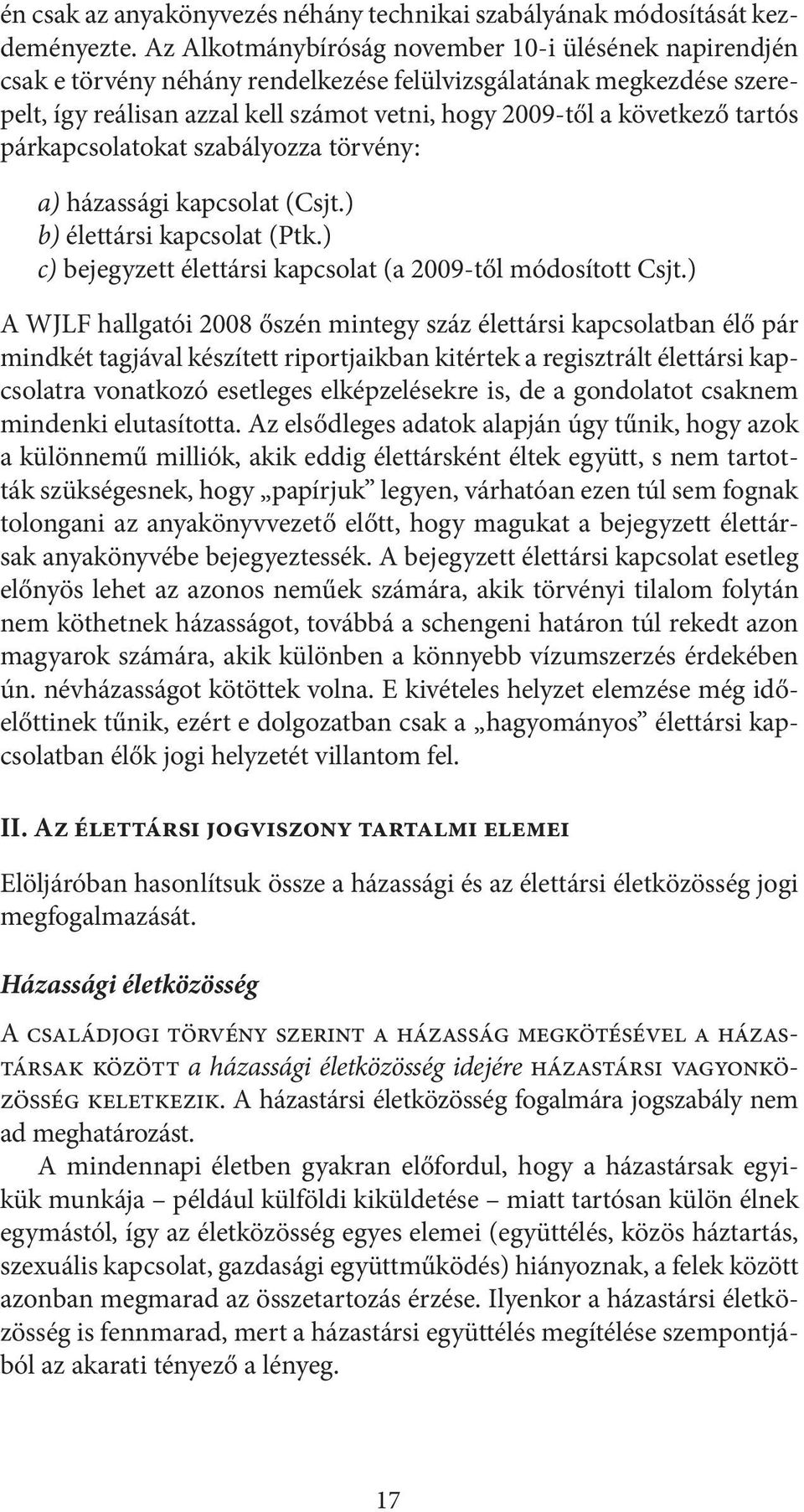 tartós párkapcsolatokat szabályozza törvény: a) házassági kapcsolat (Csjt.) b) élettársi kapcsolat (Ptk.) c) bejegyzett élettársi kapcsolat (a 2009-től módosított Csjt.