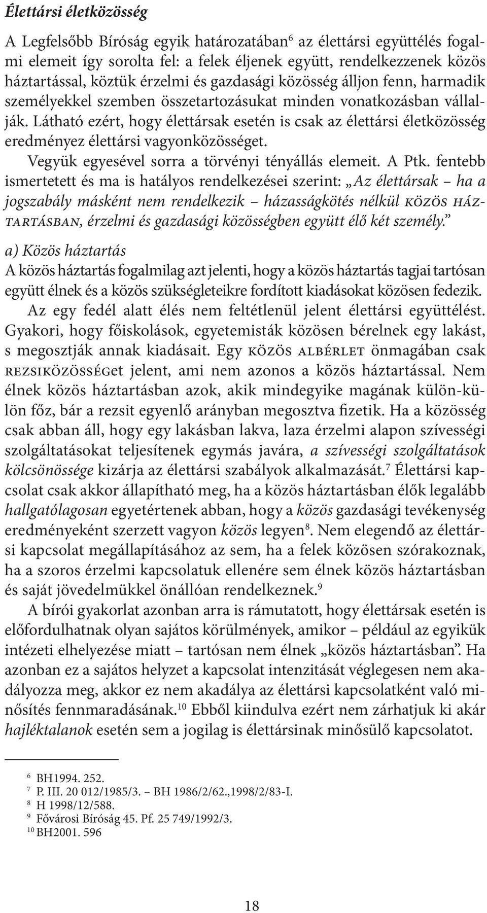 Látható ezért, hogy élettársak esetén is csak az élettársi életközösség eredményez élettársi vagyonközösséget. Vegyük egyesével sorra a törvényi tényállás elemeit. A Ptk.