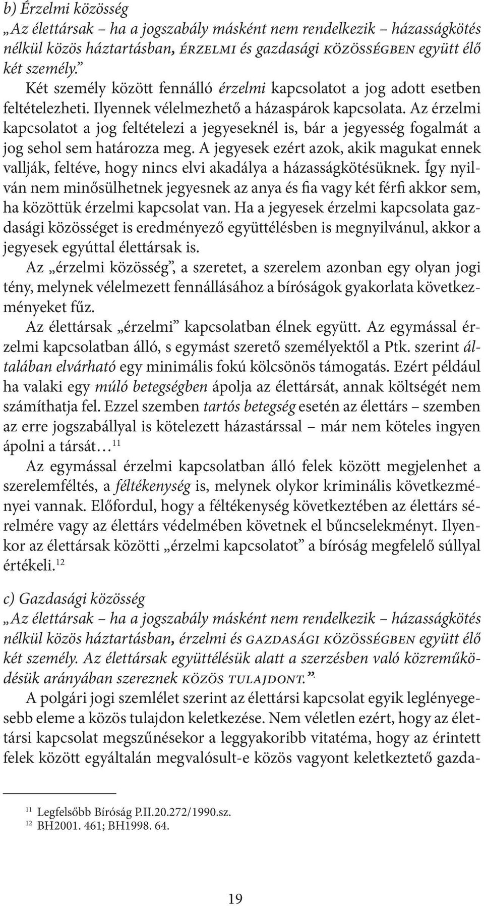 Az érzelmi kapcsolatot a jog feltételezi a jegyeseknél is, bár a jegyesség fogalmát a jog sehol sem határozza meg.