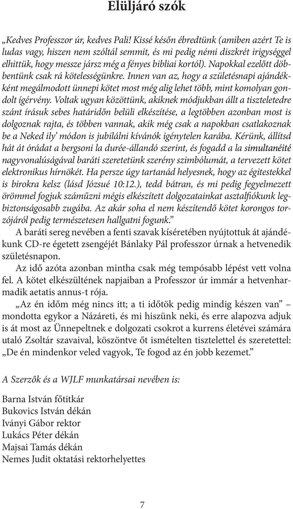 Napokkal ezelőtt döbbentünk csak rá kötelességünkre. Innen van az, hogy a születésnapi ajándékként megálmodott ünnepi kötet most még alig lehet több, mint komolyan gondolt ígérvény.