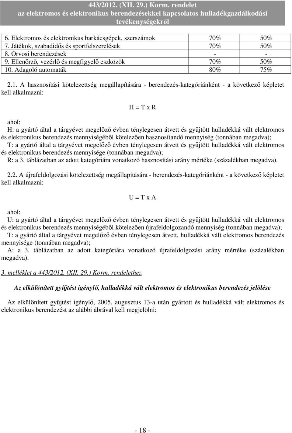 A hasznosítási kötelezettség megállapítására - berendezés-kategóriánként - a következı képletet kell alkalmazni: H = T x R ahol: H: a gyártó által a tárgyévet megelızı évben ténylegesen átvett és