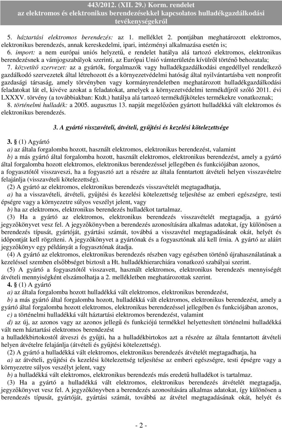 közvetítı szervezet: az a gyártók, forgalmazók vagy hulladékgazdálkodási engedéllyel rendelkezı gazdálkodó szervezetek által létrehozott és a környezetvédelmi hatóság által nyilvántartásba vett