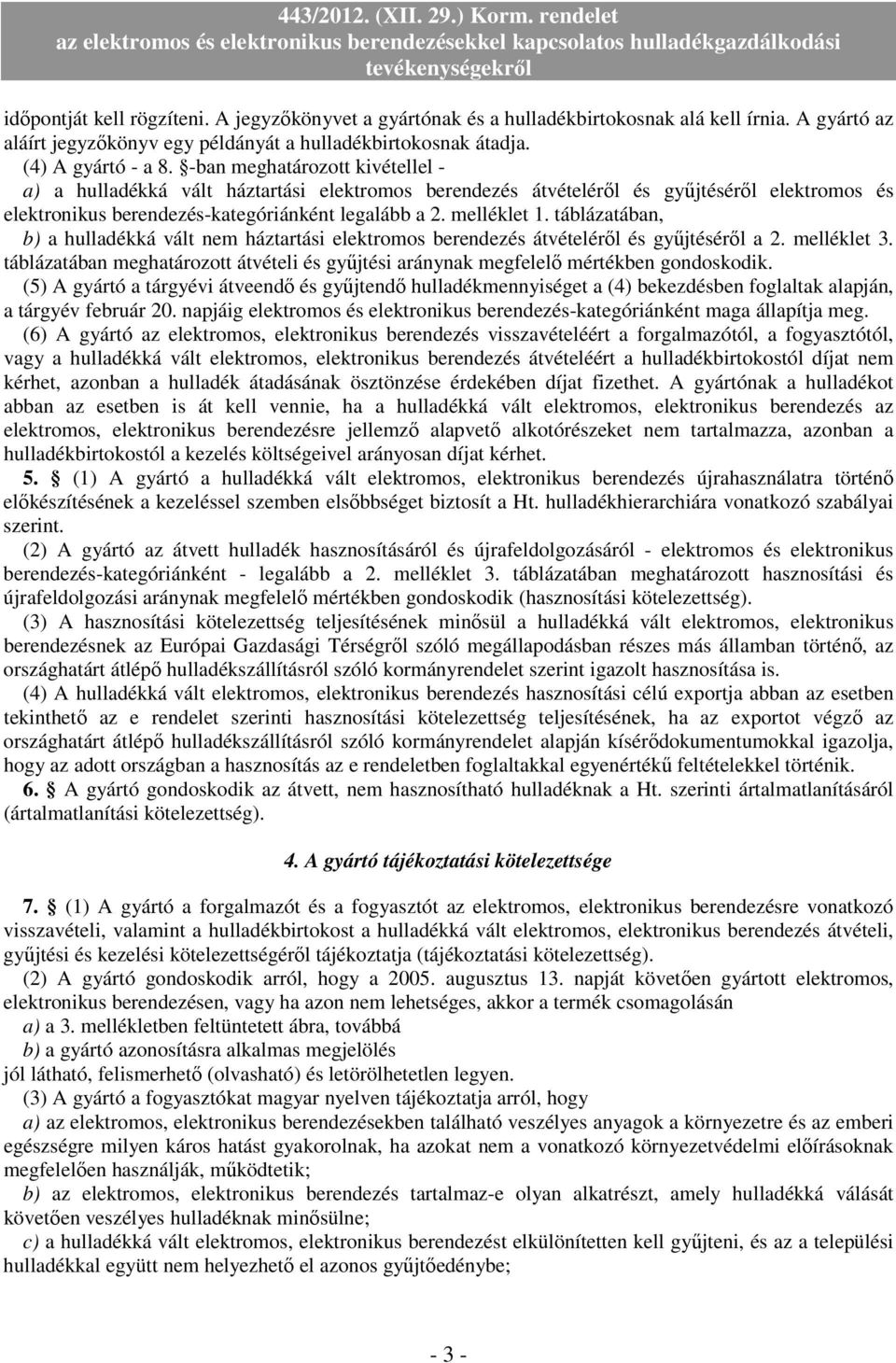 táblázatában, b) a hulladékká vált nem háztartási elektromos berendezés átvételérıl és győjtésérıl a 2. melléklet 3.