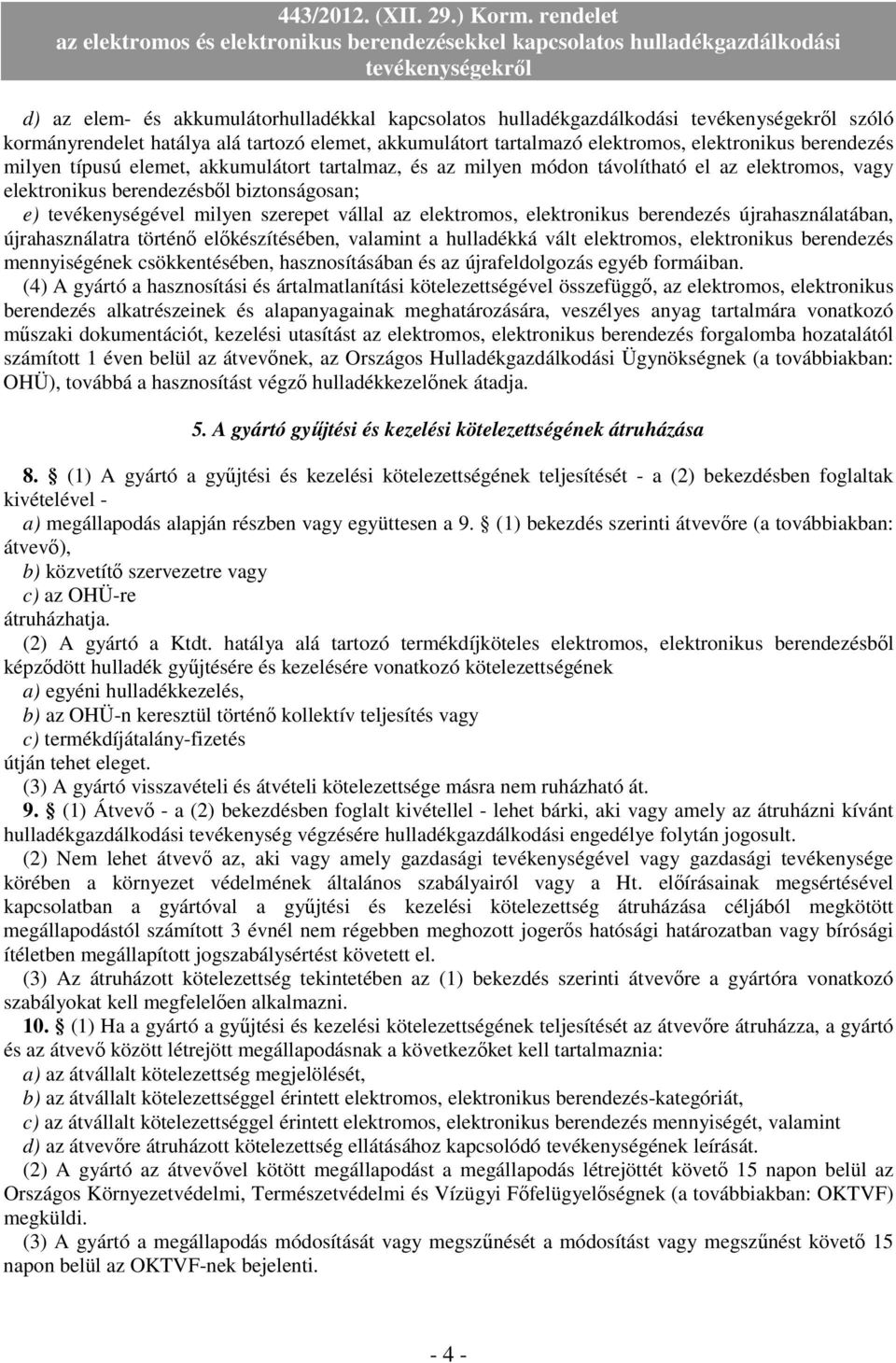 berendezés újrahasználatában, újrahasználatra történı elıkészítésében, valamint a hulladékká vált elektromos, elektronikus berendezés mennyiségének csökkentésében, hasznosításában és az